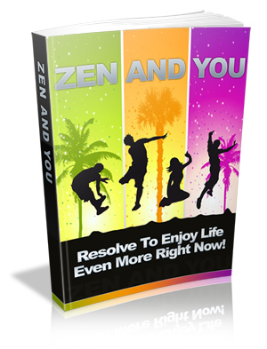 ZEN AND YOU: Resolve to Enjoy Life Even More Right Now