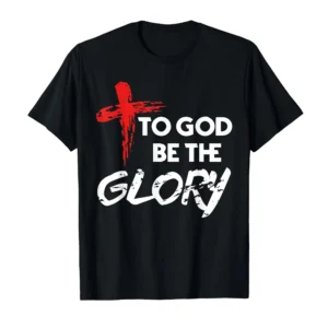 To God Be The Glory Christian T-Shirt Gift